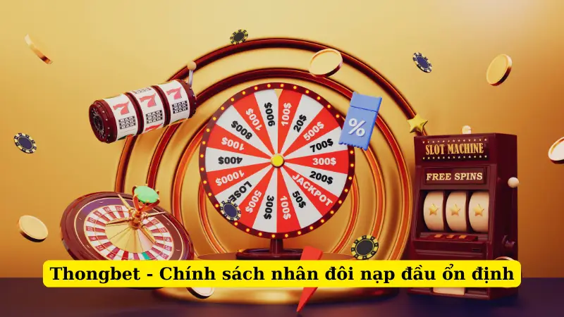 Thongbet - Chính sách nhân đôi nạp đầu ổn định