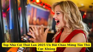 Top Nhà Cái Thái Lan 2025 Ưu Đãi Chào Mừng Tân Thủ Cực Khủng