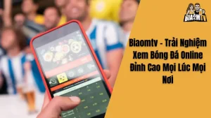 Biaomtv - Trải Nghiệm Xem Bóng Đá Online Đỉnh Cao Mọi Lúc Mọi Nơi